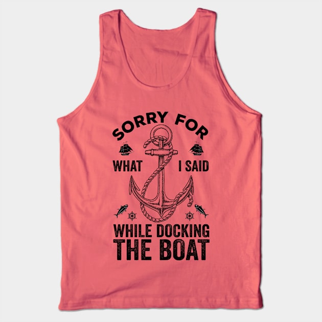 Sorry For What I Said While Docking The Boat Tank Top by DragonTees